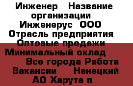 Инженер › Название организации ­ Инженерус, ООО › Отрасль предприятия ­ Оптовые продажи › Минимальный оклад ­ 25 000 - Все города Работа » Вакансии   . Ненецкий АО,Харута п.